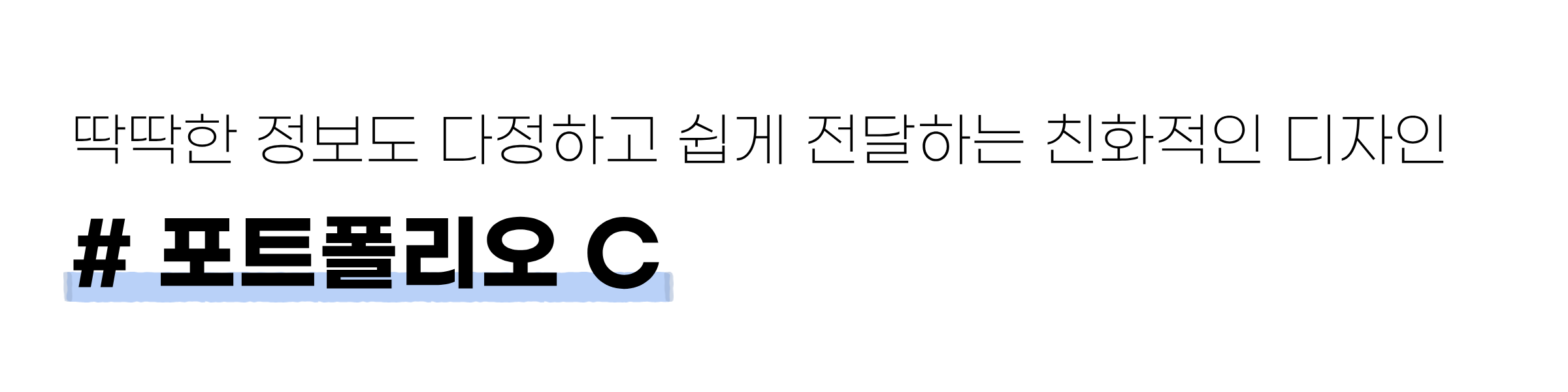 흰 배경에 ‘딱딱한 정보도 다정하고 쉽게 전달하는 친화적인 디자인’이라는 문구와 ‘# 포트폴리오 C’라는 큰 제목이 보인다.